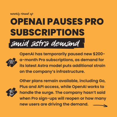 OpenAI pauses Pro subscriptions amid astra demand. OpenAI has temporarily paused new $200-a-month Pro subscriptions, as demand for its latest Astra model puts additional strain on the company’s infrastructure. Other plans remain available, including Go, Plus and API access, while OpenAI works to handle the surge. The company hasn’t said when Pro sign-ups will reopen or how many new users are driving the demand.