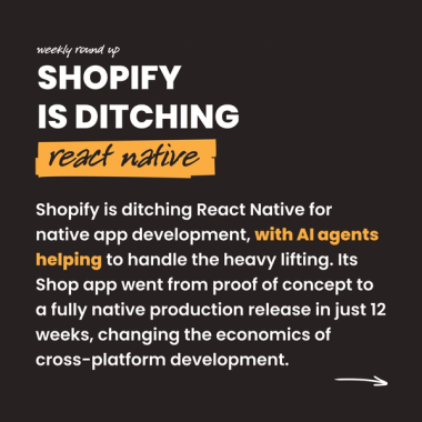 shopify  is ditching react native. Shopify is ditching React Native for native app development, with AI agents helping to handle the heavy lifting. Its Shop app went from proof of concept to a fully native production release in just 12 weeks, changing the economics of cross-platform development.