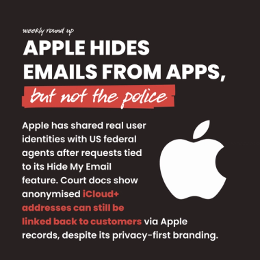 Apple hides emails from apps, but not the police. Apple has shared real user identities with US federal agents after requests tied to its Hide My Email feature. Court docs show anonymised iCloud+ addresses can still be linked back to customers via Apple records, despite its privacy-first branding. Apple hides emails from apps, but not the police. Apple has shared real user identities with US federal agents after requests tied to its Hide My Email feature. Court docs show anonymised iCloud+ addresses can still be linked back to customers via Apple records, despite its privacy-first branding.