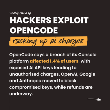 Hackers Exploit OpenCode racking up ai charges. OpenCode says a breach of its Console platform affected 1.4% of users, with exposed AI API keys leading to unauthorised charges. OpenAI, Google and Anthropic moved to block compromised keys, while refunds are underway. Hackers Exploit OpenCode racking up ai charges. OpenCode says a breach of its Console platform affected 1.4% of users, with exposed AI API keys leading to unauthorised charges. OpenAI, Google and Anthropic moved to block compromised keys, while refunds are underway.