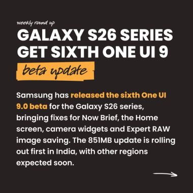 Galaxy S26 series get sixth one ui 9 beta update. Samsung has released the sixth One UI 9.0 beta for the Galaxy S26 series, bringing fixes for Now Brief, the Home screen, camera widgets and Expert RAW image saving. The 851MB update is rolling out first in India, with other regions expected soon.
