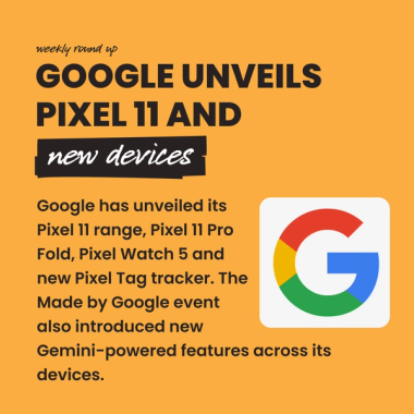 Google Unveils Pixel 11 and new devices. Google has unveiled its Pixel 11 range, Pixel 11 Pro Fold, Pixel Watch 5 and new Pixel Tag tracker. The Made by Google event also introduced new Gemini-powered features across its devices.