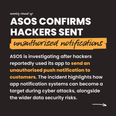 ASOS confirms hackers sent unauthorised notifications. ASOS is investigating after hackers reportedly used its app to send an unauthorised push notification to customers. The incident highlights how app notification systems can become a target during cyber attacks, alongside the wider data security risks.