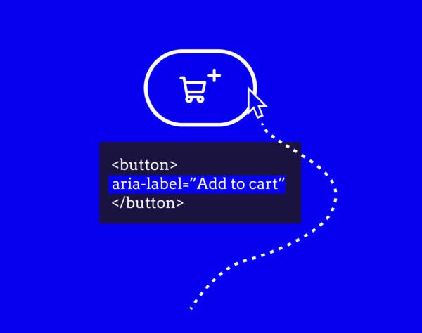 Illustration showing a 'Add to cart' icon button with a shopping cart symbol and a plus sign. A cursor points to the button, and a dashed line leads to a code snippet displaying: <button aria-label='Add to cart'></button>, highlighting accessible web development. Illustration showing a 'Add to cart' icon button with a shopping cart symbol and a plus sign. A cursor points to the button, and a dashed line leads to a code snippet displaying: <button aria-label='Add to cart'></button>, highlighting accessible web development.