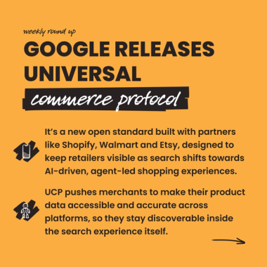 google releases universal commerce protocol. It’s a new open standard built with partners like Shopify, Walmart and Etsy, designed to keep retailers visible as search shifts towards AI-driven, agent-led shopping experiences. UCP pushes merchants to make their product data accessible and accurate across platforms, so they stay discoverable inside the search experience itself. google releases universal commerce protocol. It’s a new open standard built with partners like Shopify, Walmart and Etsy, designed to keep retailers visible as search shifts towards AI-driven, agent-led shopping experiences. UCP pushes merchants to make their product data accessible and accurate across platforms, so they stay discoverable inside the search experience itself.