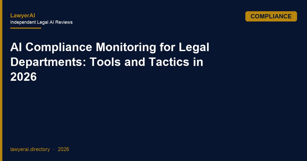 AI Compliance Monitoring for Legal Departments: Tools and Tactics in 2026 AI Compliance Monitoring for Legal Departments: Tools and Tactics in 2026
