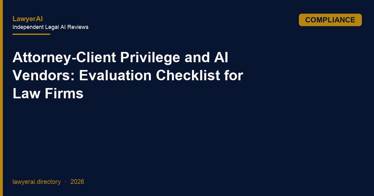 Attorney-Client Privilege and AI Vendors: Evaluation Checklist for Law Firms Attorney-Client Privilege and AI Vendors: Evaluation Checklist for Law Firms