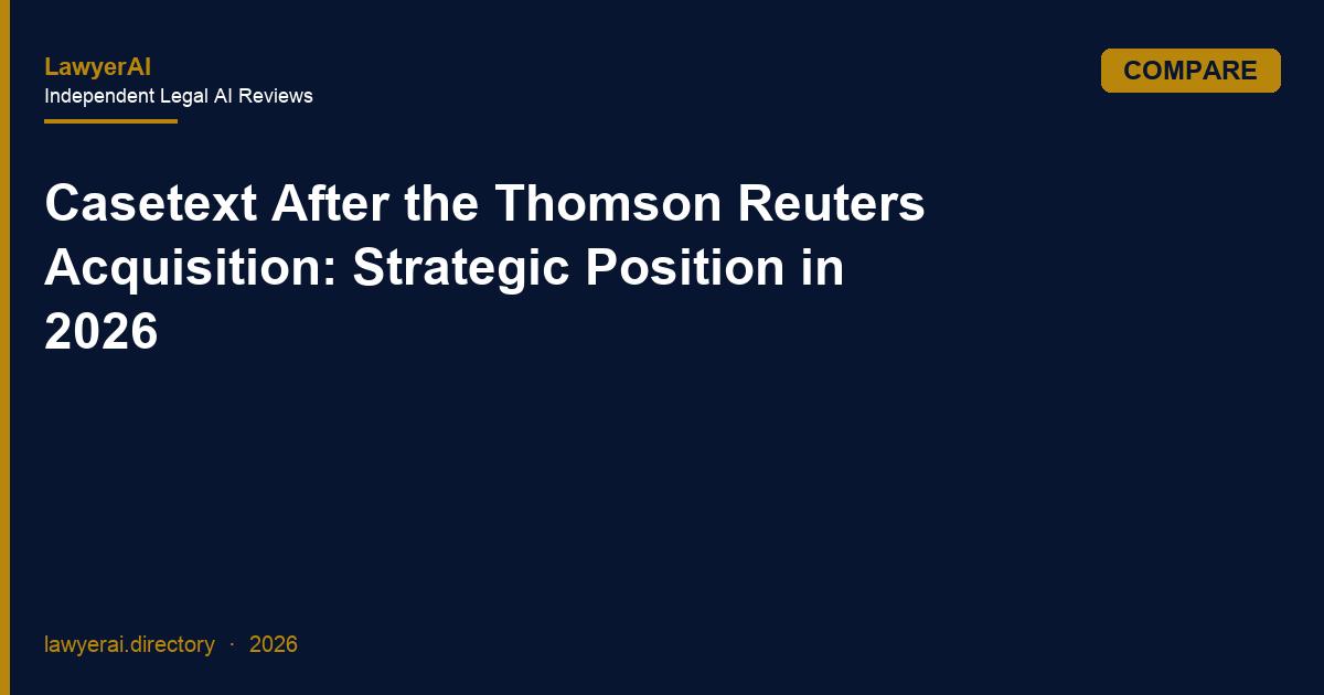 Casetext After the Thomson Reuters Acquisition: Strategic Position in 2026 Casetext After the Thomson Reuters Acquisition: Strategic Position in 2026