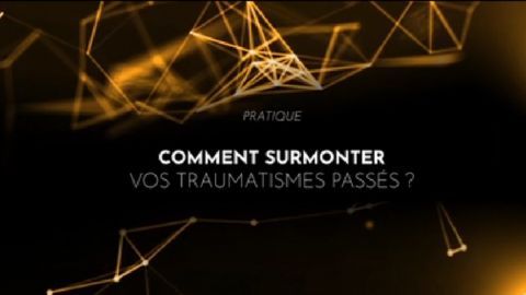 Comment surmonter vos traumatismes passés ?