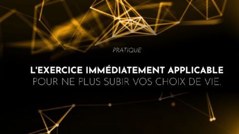 L'exercice immédiatement applicable pour ne plus subir vos choix de vie.