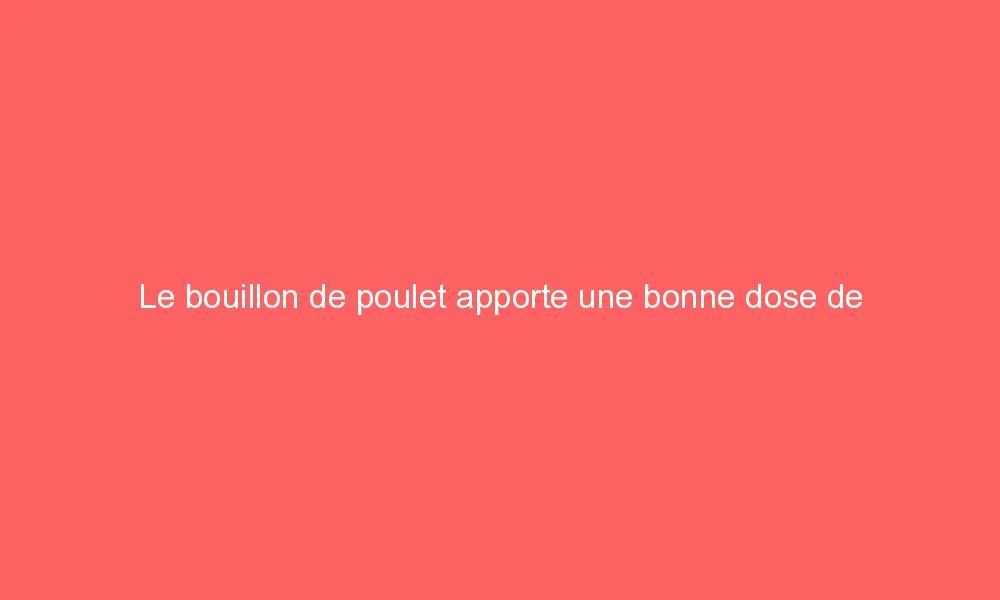 Le bouillon de poulet apporte une bonne dose de nutriments aux pâtes