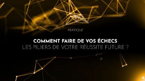 Comment faire de vos échecs les piliers de votre réussite future ?