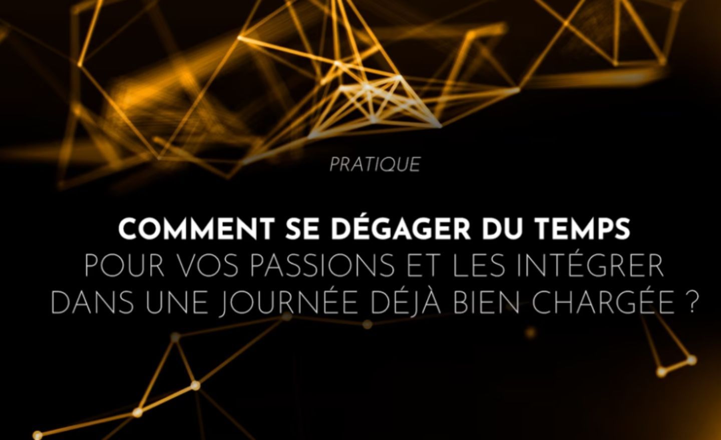 Comment se dégager du temps pour vos passions et les intégrer dans une journée déjà bien chargée ?