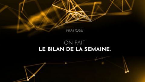 On fait le bilan de la semaine.