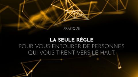 La seule règle pour vous entourer de personnes qui vous tirent vers le haut.