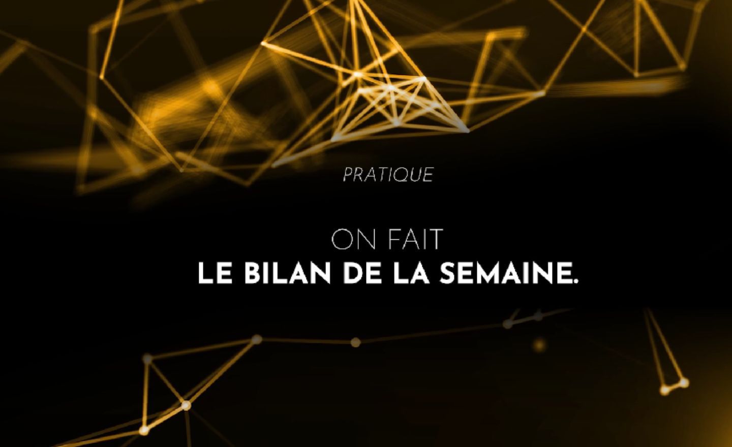 On fait le bilan de la semaine.