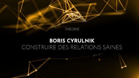 Boris Cyrulnik : Construire des relations saines