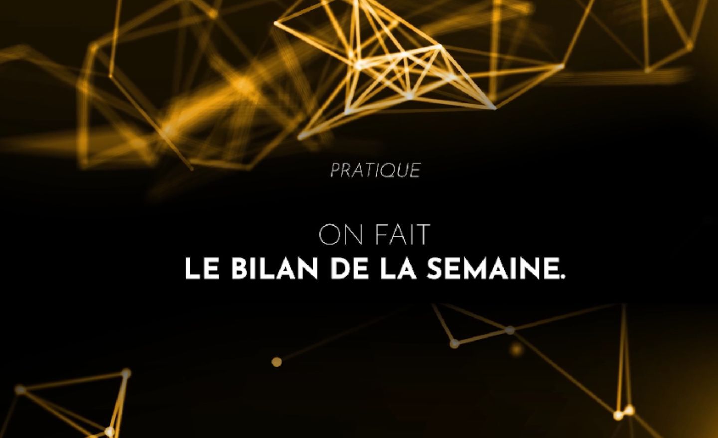 On fait le bilan de la semaine.