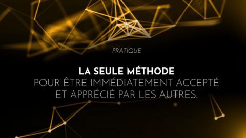 La seule méthode pour être immédiatement accepté et apprécié par les autres.