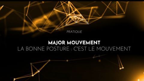 Major Mouvement : La bonne posture : c'est le mouvement
