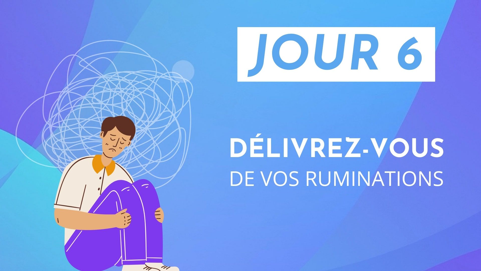 Délivrez-vous de vos ruminations