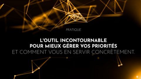 L'outil incontournable pour mieux gérer vos priorités et comment vous en servir concrètement.