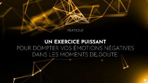 Un exercice puissant pour dompter vos émotions négatives dans les moments de doute.