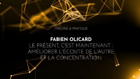 Fabien Olicard : Le présent, c'est maintenant : améliorer l'écoute de l'autre et la concentration