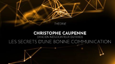 Christophe Caupenne (ancien négociateur du RAID) : Les secrets d'une bonne communication
