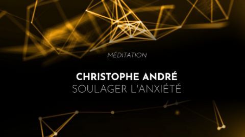 Christophe André : Méditation : Soulager l'anxiété