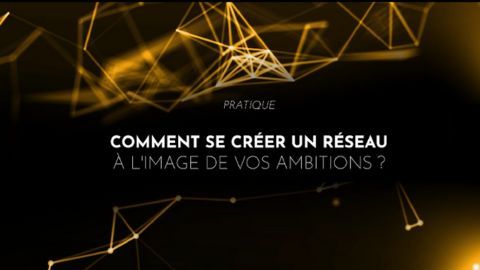 Comment se créer un réseau à l'image de vos ambitions ?