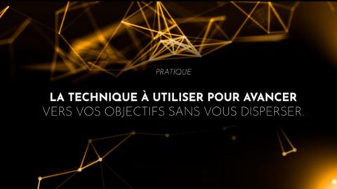 La technique à utiliser pour avancer vers vos objectifs sans vous disperser.