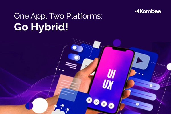 Need an App That Works on Both iOS and Android? Why Hybrid App Is Your Best Bet