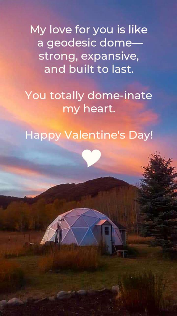 image of a dome and sunset with valentine message: My love for you is like a geodesic dome—strong, expansive, and built to last. You totally dominate my heart. Happy Valentine's Day!