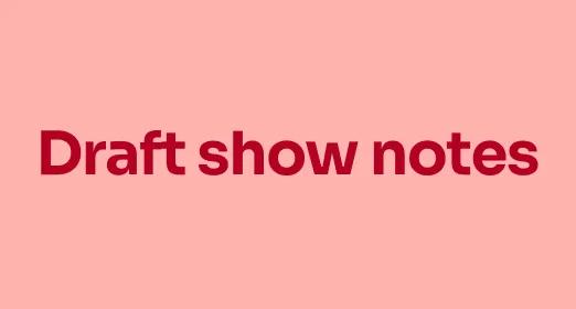 Draft show notes