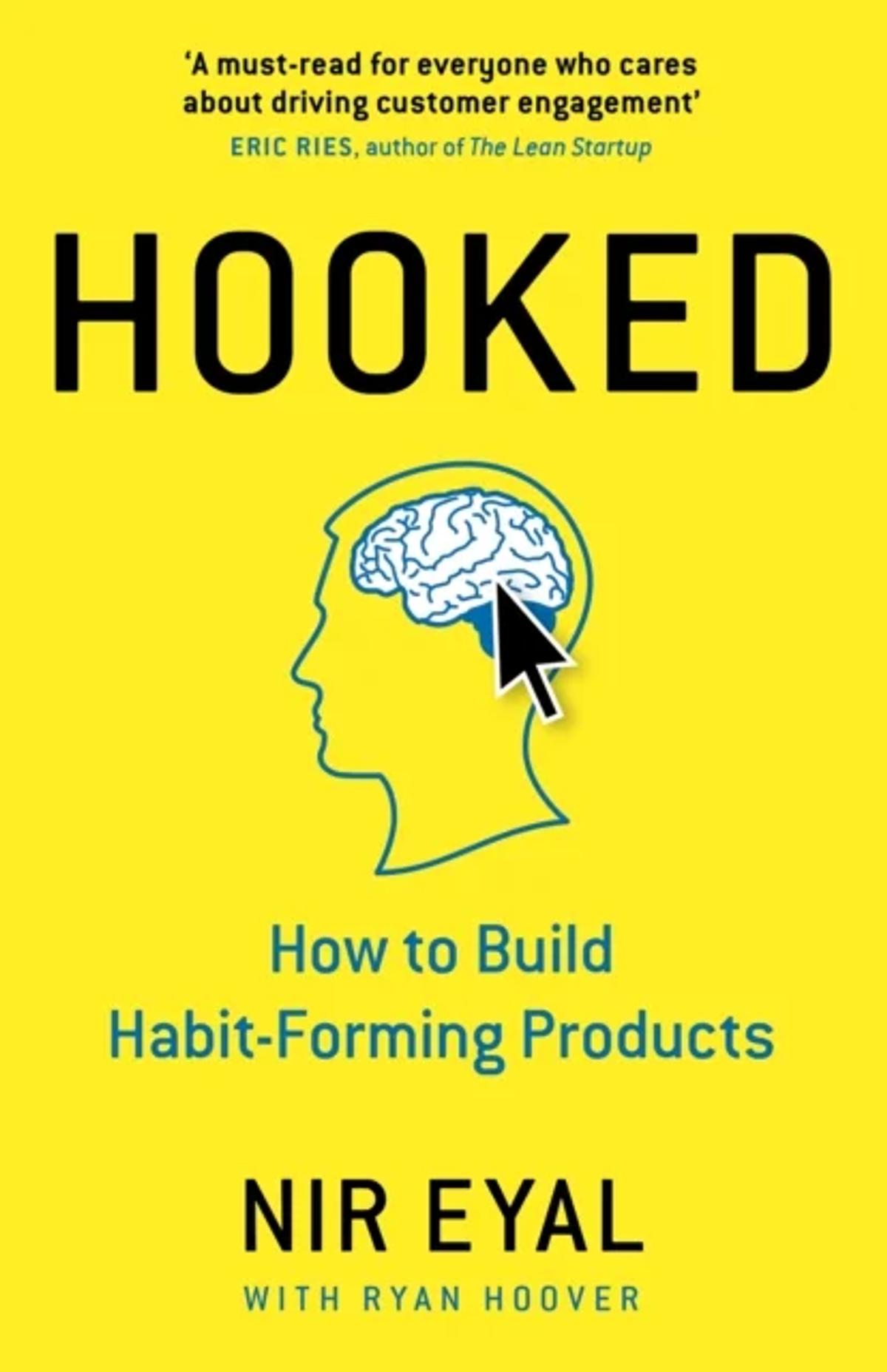 Book cover of 'Hooked: How to Build Habit-Forming Products' by Nir Eyal with Ryan Hoover. Features a bright yellow background, a quote in white text at the top reading 'A must-read for everyone who cares about driving customer engagement' by Eric Ries, author of The Lean Startup, the title 'HOOKED' in large, bold black capital letters, a stylized silhouette of a head with a white and gray brain illustration and a black cursor arrow, the subtitle 'How to Build Habit-Forming Products' in teal text, and the authors' names 'NIR EYAL' in large bold black letters with 'WITH RYAN HOOVER' in smaller black text below