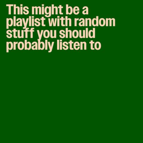 This might be a playlist with random stuff you should probably listen to