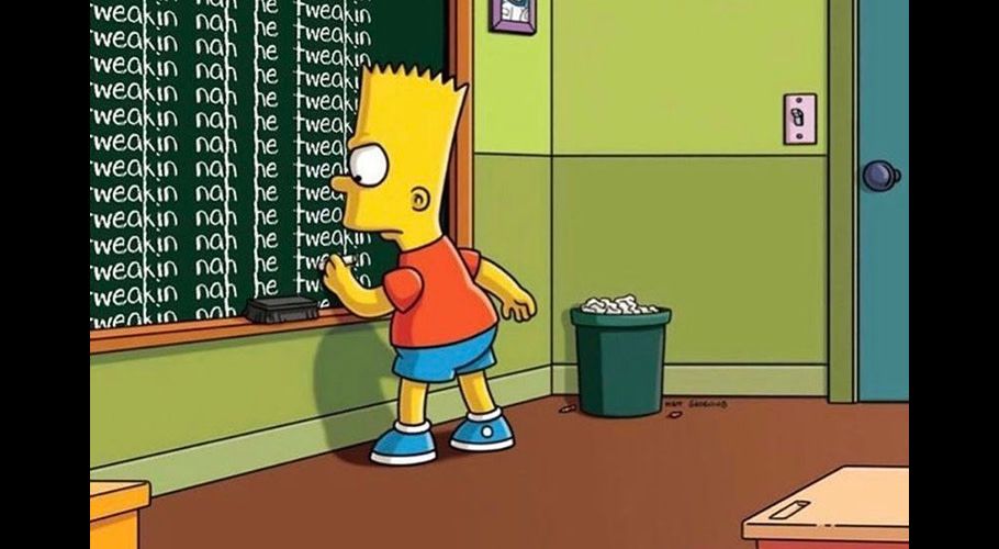 Bart simpson continuously writing, "nah he tweakin on the chalkboard"