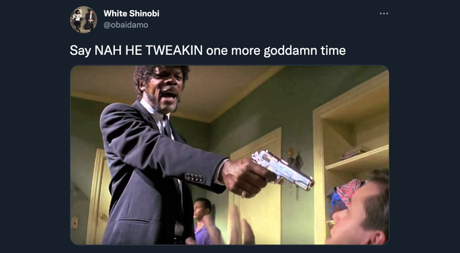 a scene from pulp fiction of samuel L jackson pointing a gun at a person with the words subtweeted above it, "say NAH HE TWEAKIN one more goddamn time" above it