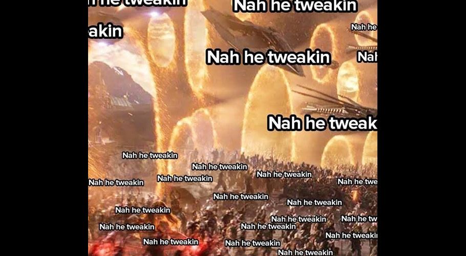 a war scene from avengers with Nah he tweakin pasted all over the screen multiple times