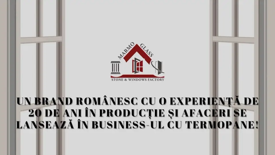 Un brand românesc cu o experiență de 20 de ani în producție și afaceri se lansează în business-ul cu termopane!