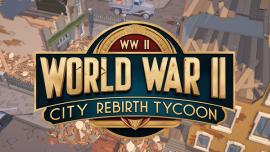 World War II City Rebirth Tycoon: Jocul de strategie în care nu tragi cu arma, ci reconstruiești Europa din cenușă