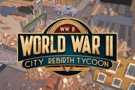 World War II City Rebirth Tycoon: Jocul de strategie în care nu tragi cu arma, ci reconstruiești Europa din cenușă