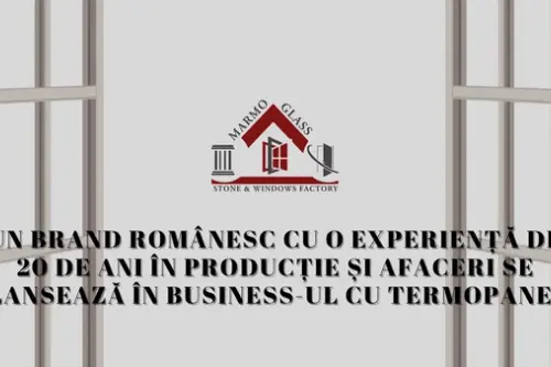 Un brand românesc cu o experiență de 20 de ani în producție și afaceri se lansează în business-ul cu termopane!
