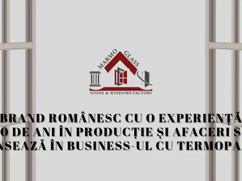 Un brand românesc cu o experiență de 20 de ani în producție și afaceri se lansează în business-ul cu termopane!