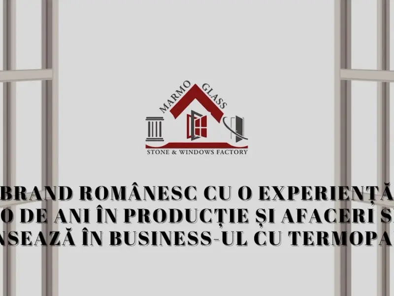 Un brand românesc cu o experiență de 20 de ani în producție și afaceri se lansează în business-ul cu termopane!