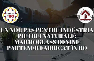 Un nou pas pentru industria pietrei naturale: MarmoGlass devine partener Fabricat în RO