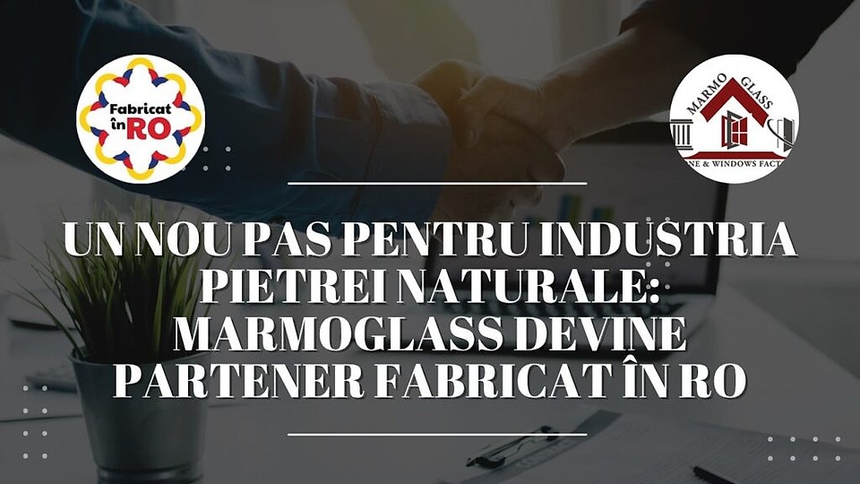Un nou pas pentru industria pietrei naturale: MarmoGlass devine partener Fabricat în RO