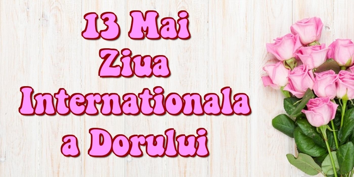 Pe 13 Mai sărbătorim Ziua Internaţională a Dorului