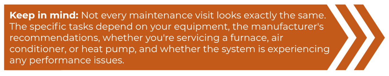 Keep in mind: Not every maintenance visit looks exactly the same.